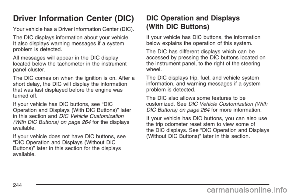 GMC YUKON XL 2007  Owners Manual Driver Information Center (DIC)
Your vehicle has a Driver Information Center (DIC).
The DIC displays information about your vehicle.
It also displays warning messages if a system
problem is detected.

