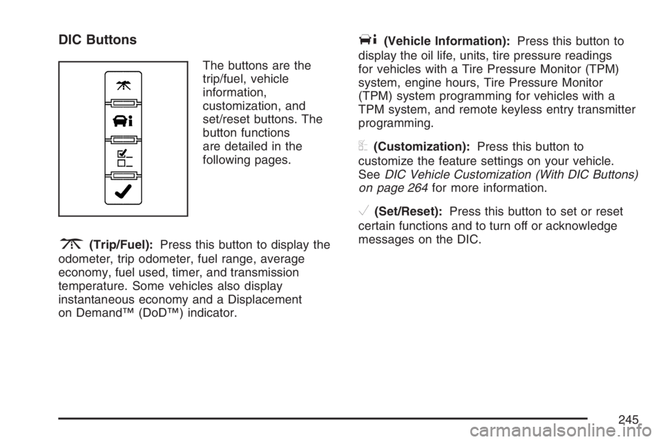 GMC YUKON XL 2007  Owners Manual DIC Buttons
The buttons are the
trip/fuel, vehicle
information,
customization, and
set/reset buttons. The
button functions
are detailed in the
following pages.
3(Trip/Fuel):Press this button to displa