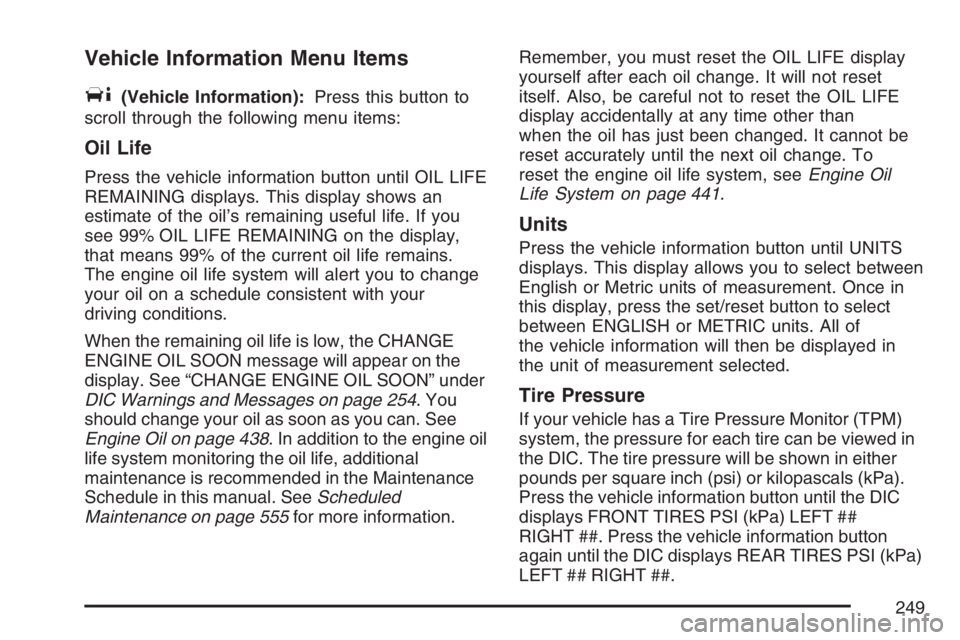GMC YUKON XL 2007  Owners Manual Vehicle Information Menu Items
T
(Vehicle Information):Press this button to
scroll through the following menu items:
Oil Life
Press the vehicle information button until OIL LIFE
REMAINING displays. Th