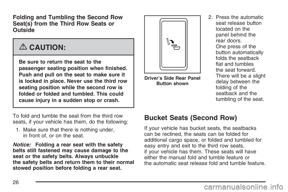 GMC YUKON XL 2007 Owners Manual Folding and Tumbling the Second Row
Seat(s) from the Third Row Seats or
Outside
{CAUTION:
Be sure to return the seat to the
passenger seating position when �nished.
Push and pull on the seat to make s