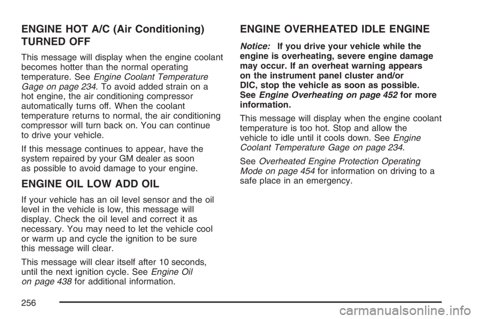 GMC YUKON XL 2007  Owners Manual ENGINE HOT A/C (Air Conditioning)
TURNED OFF
This message will display when the engine coolant
becomes hotter than the normal operating
temperature. SeeEngine Coolant Temperature
Gage on page 234. To 