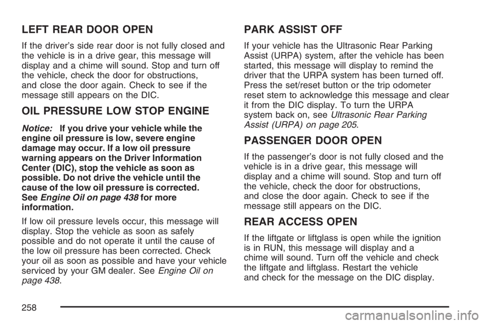 GMC YUKON XL 2007  Owners Manual LEFT REAR DOOR OPEN
If the driver’s side rear door is not fully closed and
the vehicle is in a drive gear, this message will
display and a chime will sound. Stop and turn off
the vehicle, check the 