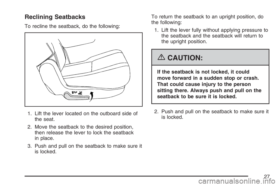 GMC YUKON XL 2007 Owners Manual Reclining Seatbacks
To recline the seatback, do the following:
1. Lift the lever located on the outboard side of
the seat.
2. Move the seatback to the desired position,
then release the lever to lock 