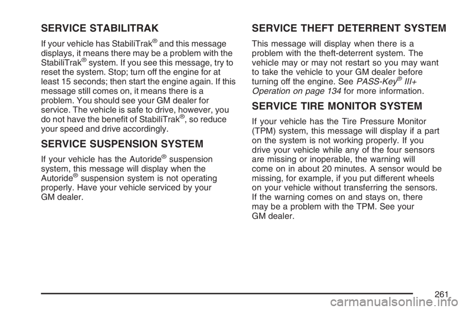 GMC YUKON XL 2007  Owners Manual SERVICE STABILITRAK
If your vehicle has StabiliTrak®and this message
displays, it means there may be a problem with the
StabiliTrak
®system. If you see this message, try to
reset the system. Stop; t