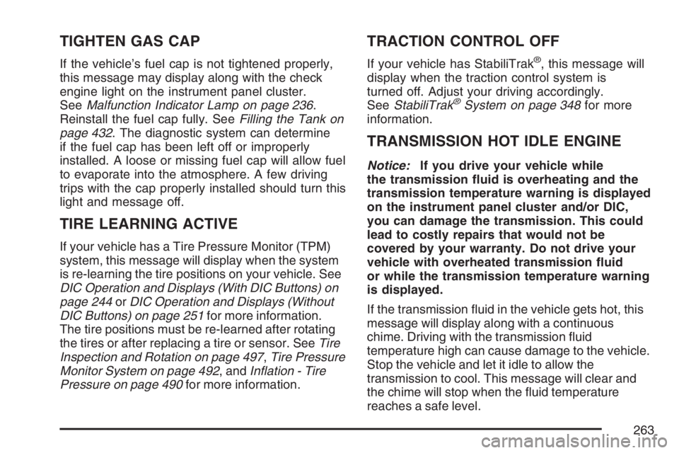 GMC YUKON XL 2007  Owners Manual TIGHTEN GAS CAP
If the vehicle’s fuel cap is not tightened properly,
this message may display along with the check
engine light on the instrument panel cluster.
SeeMalfunction Indicator Lamp on page