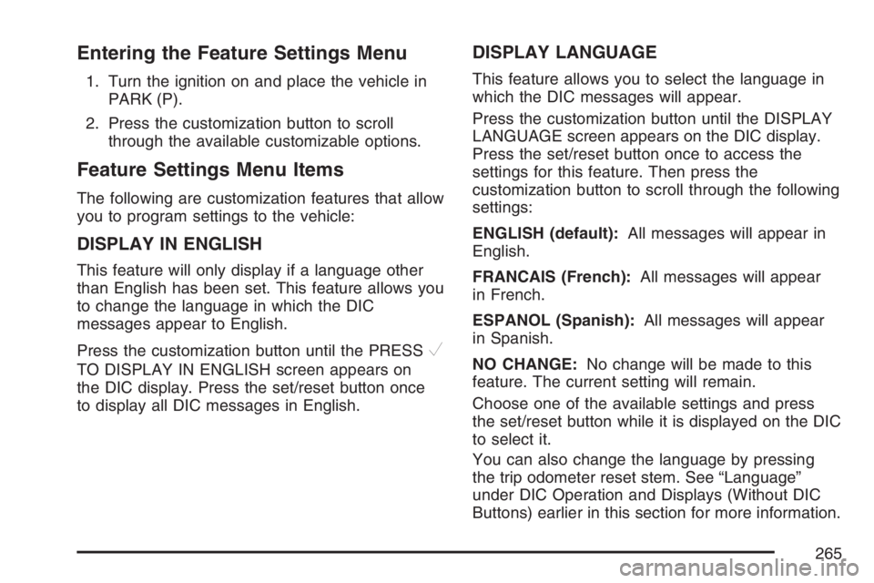 GMC YUKON XL 2007  Owners Manual Entering the Feature Settings Menu
1. Turn the ignition on and place the vehicle in
PARK (P).
2. Press the customization button to scroll
through the available customizable options.
Feature Settings M