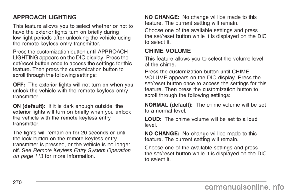 GMC YUKON XL 2007  Owners Manual APPROACH LIGHTING
This feature allows you to select whether or not to
have the exterior lights turn on brie�y during
low light periods after unlocking the vehicle using
the remote keyless entry transm