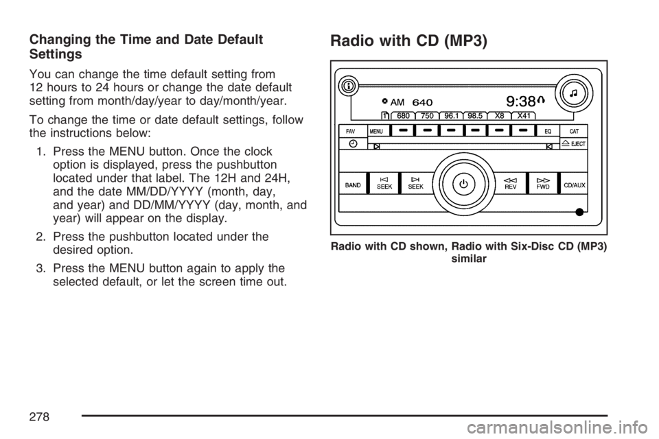 GMC YUKON XL 2007  Owners Manual Changing the Time and Date Default
Settings
You can change the time default setting from
12 hours to 24 hours or change the date default
setting from month/day/year to day/month/year.
To change the ti