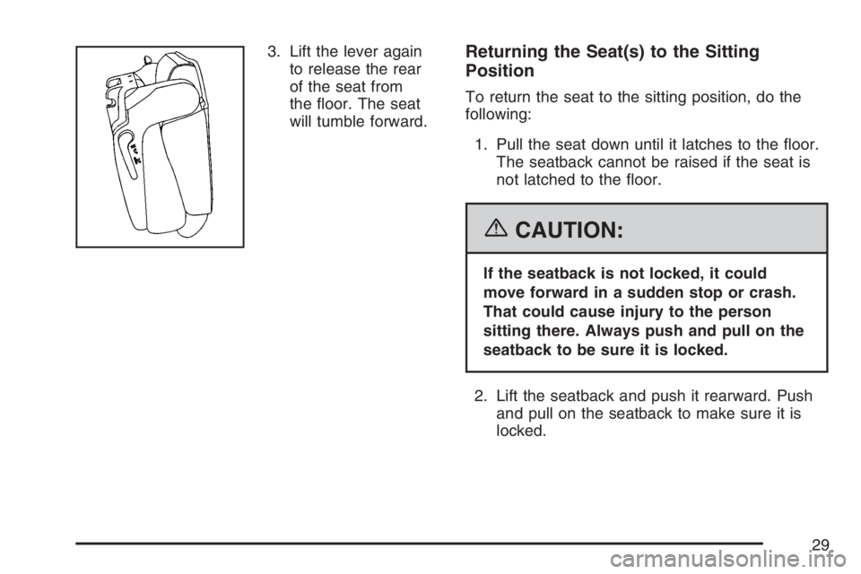 GMC YUKON XL 2007 Owners Manual 3. Lift the lever again
to release the rear
of the seat from
the �oor. The seat
will tumble forward.Returning the Seat(s) to the Sitting
Position
To return the seat to the sitting position, do the
fol
