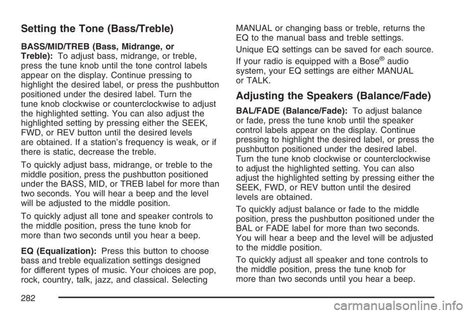 GMC YUKON XL 2007  Owners Manual Setting the Tone (Bass/Treble)
BASS/MID/TREB (Bass, Midrange, or
Treble):To adjust bass, midrange, or treble,
press the tune knob until the tone control labels
appear on the display. Continue pressing
