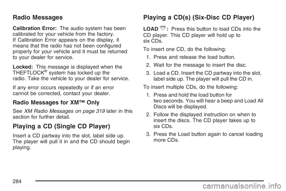 GMC YUKON XL 2007  Owners Manual Radio Messages
Calibration Error:The audio system has been
calibrated for your vehicle from the factory.
If Calibration Error appears on the display, it
means that the radio has not been con�gured
pro