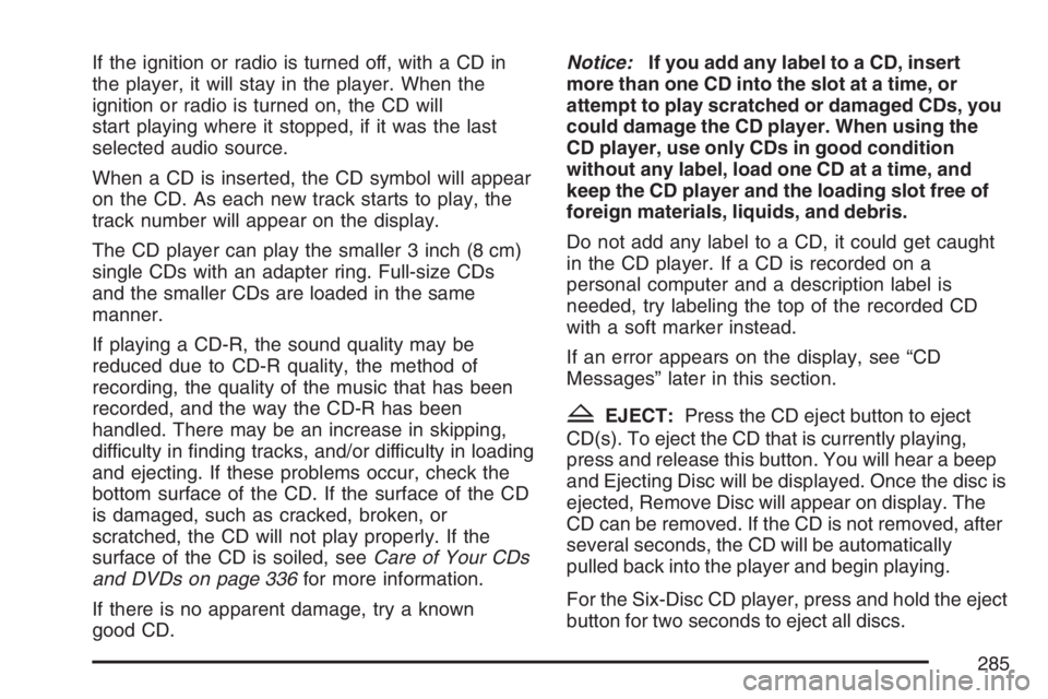 GMC YUKON XL 2007  Owners Manual If the ignition or radio is turned off, with a CD in
the player, it will stay in the player. When the
ignition or radio is turned on, the CD will
start playing where it stopped, if it was the last
sel