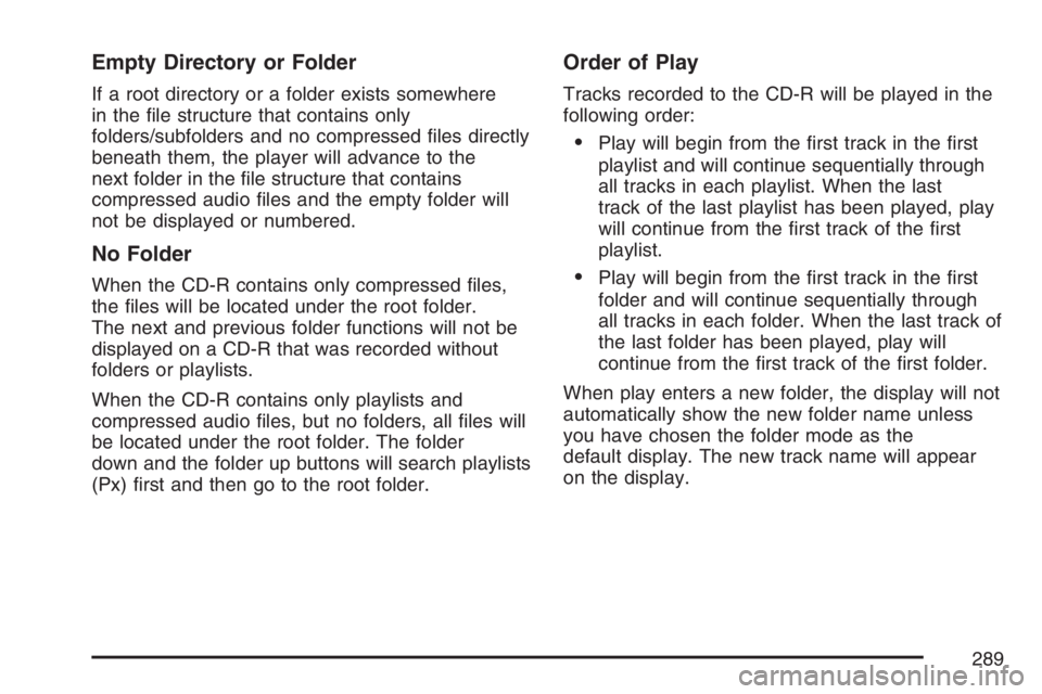 GMC YUKON XL 2007  Owners Manual Empty Directory or Folder
If a root directory or a folder exists somewhere
in the �le structure that contains only
folders/subfolders and no compressed �les directly
beneath them, the player will adva