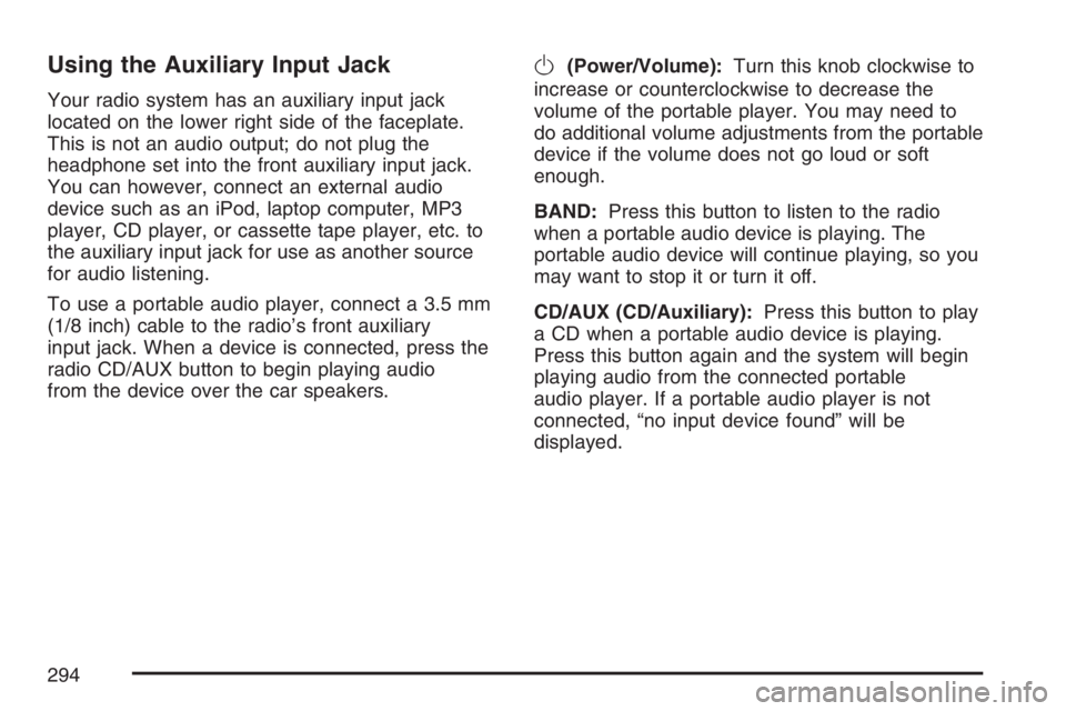 GMC YUKON XL 2007  Owners Manual Using the Auxiliary Input Jack
Your radio system has an auxiliary input jack
located on the lower right side of the faceplate.
This is not an audio output; do not plug the
headphone set into the front