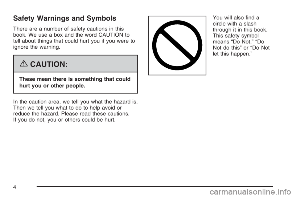 GMC YUKON XL 2007  Owners Manual Safety Warnings and Symbols
There are a number of safety cautions in this
book. We use a box and the word CAUTION to
tell about things that could hurt you if you were to
ignore the warning.
{CAUTION:
