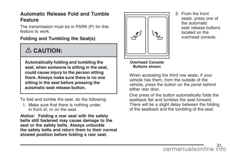 GMC YUKON XL 2007 Owners Guide Automatic Release Fold and Tumble
Feature
The transmission must be in PARK (P) for this
feature to work.
Folding and Tumbling the Seat(s)
{CAUTION:
Automatically folding and tumbling the
seat, when so