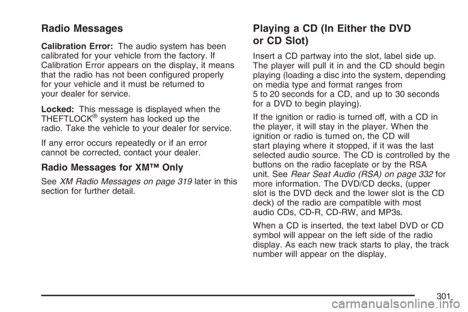 GMC YUKON XL 2007  Owners Manual Radio Messages
Calibration Error:The audio system has been
calibrated for your vehicle from the factory. If
Calibration Error appears on the display, it means
that the radio has not been con�gured pro