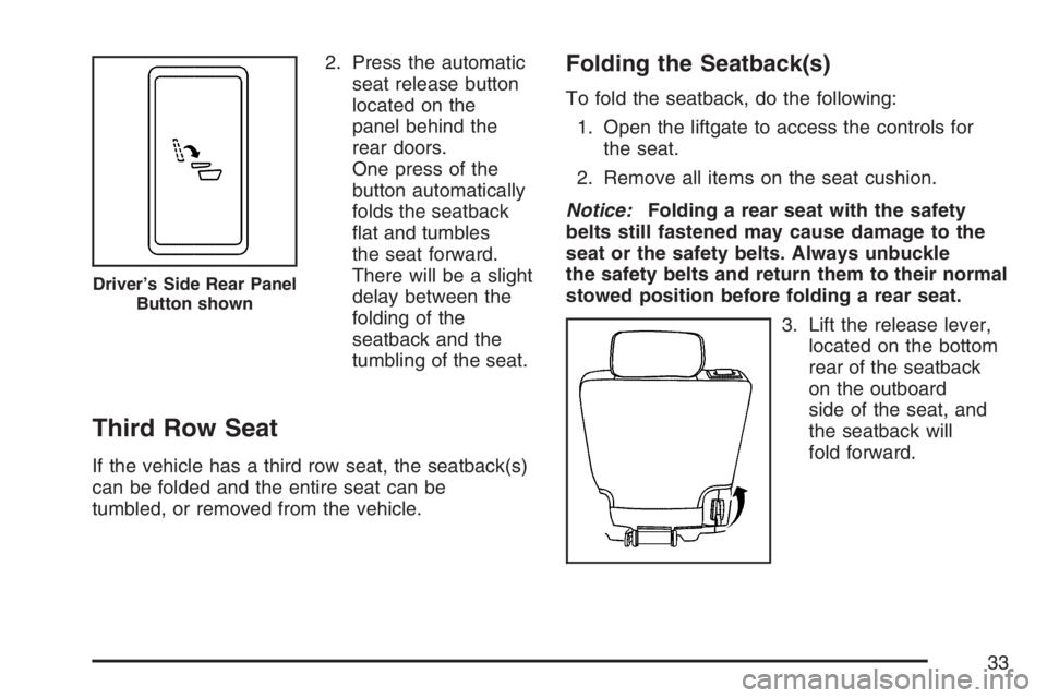 GMC YUKON XL 2007 Owners Guide 2. Press the automatic
seat release button
located on the
panel behind the
rear doors.
One press of the
button automatically
folds the seatback
�at and tumbles
the seat forward.
There will be a slight