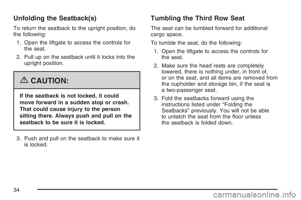 GMC YUKON XL 2007 Owners Guide Unfolding the Seatback(s)
To return the seatback to the upright position, do
the following:
1. Open the liftgate to access the controls for
the seat.
2. Pull up on the seatback until it locks into the