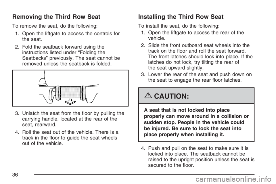 GMC YUKON XL 2007 Owners Guide Removing the Third Row Seat
To remove the seat, do the following:
1. Open the liftgate to access the controls for
the seat.
2. Fold the seatback forward using the
instructions listed under “Folding 