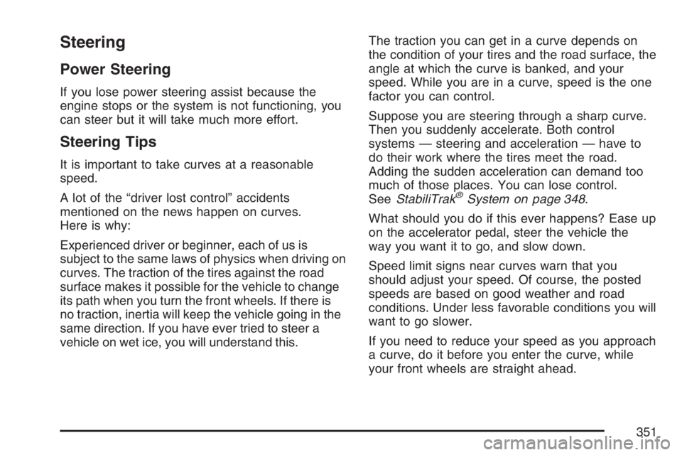 GMC YUKON XL 2007 Owners Manual Steering
Power Steering
If you lose power steering assist because the
engine stops or the system is not functioning, you
can steer but it will take much more effort.
Steering Tips
It is important to t GMC YUKON XL 2007 Owners Manual Steering
Power Steering
If you lose power steering assist because the
engine stops or the system is not functioning, you
can steer but it will take much more effort.
Steering Tips
It is important to t