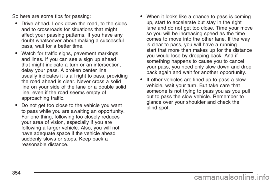 GMC YUKON XL 2007  Owners Manual So here are some tips for passing:
Drive ahead. Look down the road, to the sides
and to crossroads for situations that might
affect your passing patterns. If you have any
doubt whatsoever about makin