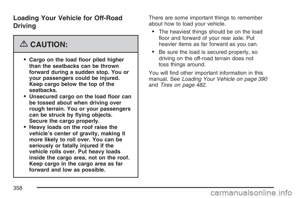 GMC YUKON XL 2007  Owners Manual Loading Your Vehicle for Off-Road
Driving
{CAUTION:
Cargo on the load �oor piled higher
than the seatbacks can be thrown
forward during a sudden stop. You or
your passengers could be injured.
Keep ca