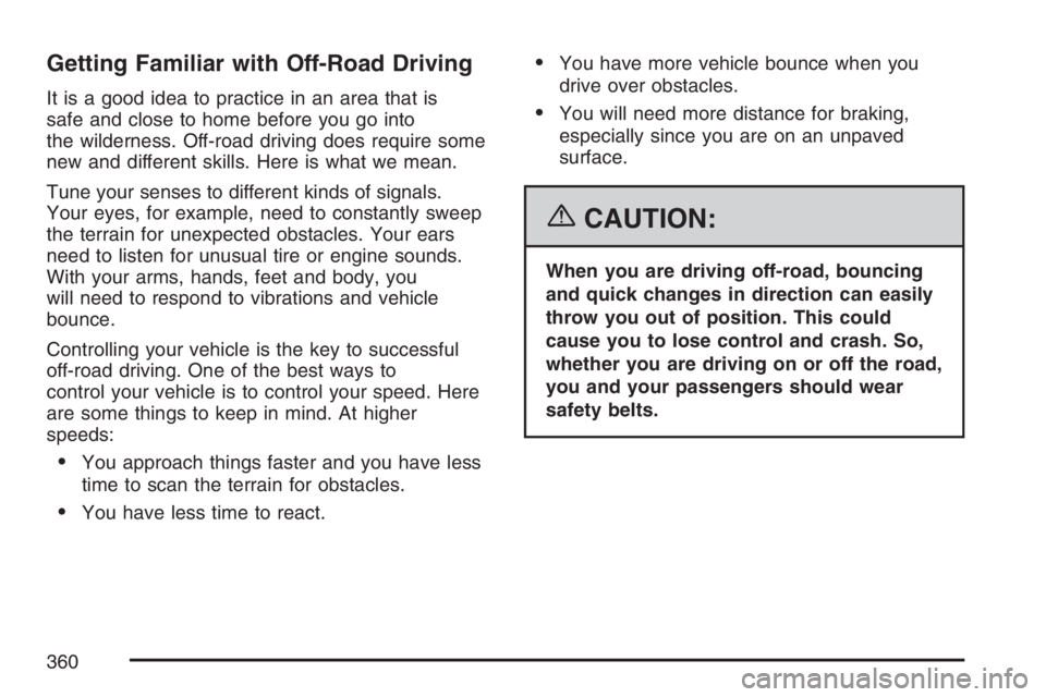 GMC YUKON XL 2007  Owners Manual Getting Familiar with Off-Road Driving
It is a good idea to practice in an area that is
safe and close to home before you go into
the wilderness. Off-road driving does require some
new and different s