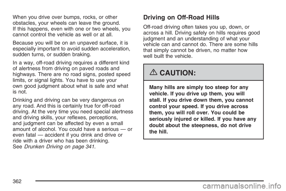 GMC YUKON XL 2007  Owners Manual When you drive over bumps, rocks, or other
obstacles, your wheels can leave the ground.
If this happens, even with one or two wheels, you
cannot control the vehicle as well or at all.
Because you will