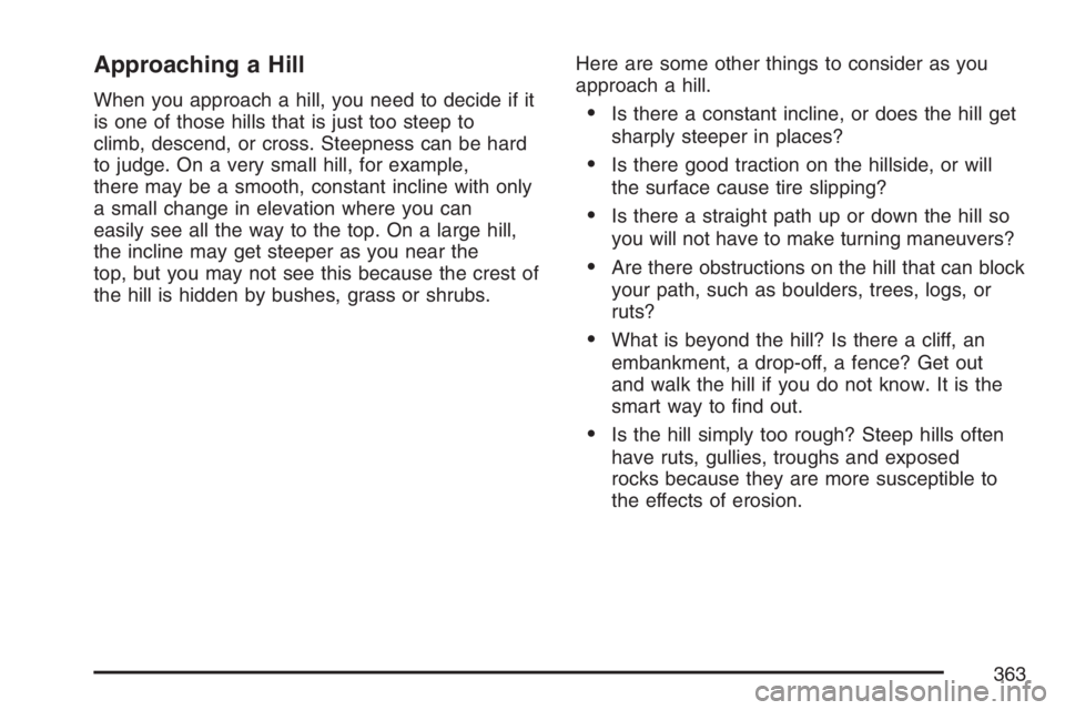 GMC YUKON XL 2007  Owners Manual Approaching a Hill
When you approach a hill, you need to decide if it
is one of those hills that is just too steep to
climb, descend, or cross. Steepness can be hard
to judge. On a very small hill, fo