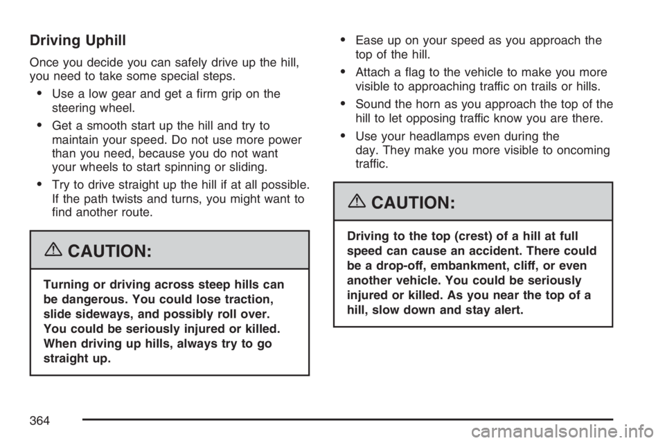 GMC YUKON XL 2007  Owners Manual Driving Uphill
Once you decide you can safely drive up the hill,
you need to take some special steps.
Use a low gear and get a �rm grip on the
steering wheel.
Get a smooth start up the hill and try 