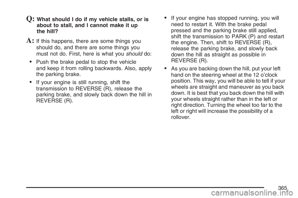 GMC YUKON XL 2007  Owners Manual Q:What should I do if my vehicle stalls, or is
about to stall, and I cannot make it up
the hill?
A:If this happens, there are some things you
should do, and there are some things you
must not do. Firs