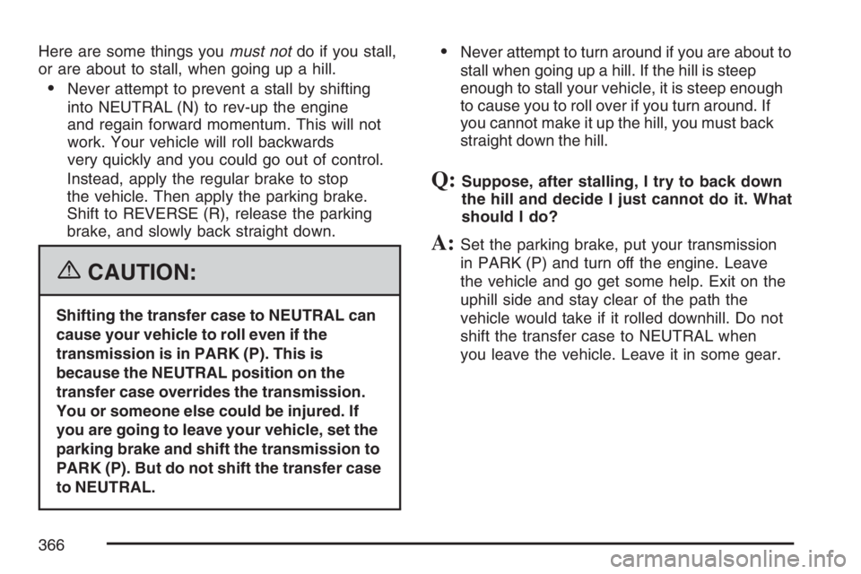 GMC YUKON XL 2007  Owners Manual Here are some things youmust notdo if you stall,
or are about to stall, when going up a hill.
Never attempt to prevent a stall by shifting
into NEUTRAL (N) to rev-up the engine
and regain forward mom