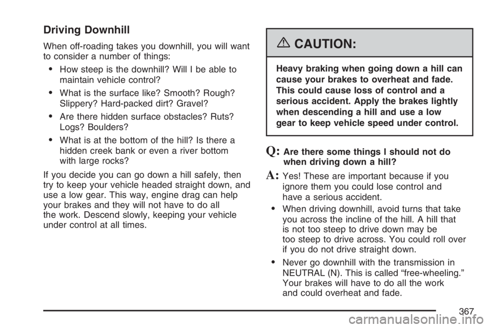 GMC YUKON XL 2007  Owners Manual Driving Downhill
When off-roading takes you downhill, you will want
to consider a number of things:
How steep is the downhill? Will I be able to
maintain vehicle control?
What is the surface like? S