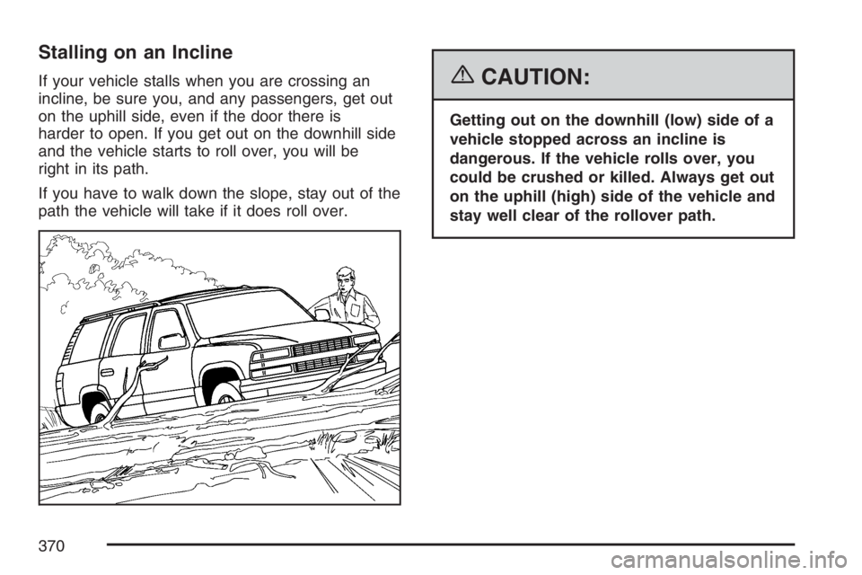 GMC YUKON XL 2007  Owners Manual Stalling on an Incline
If your vehicle stalls when you are crossing an
incline, be sure you, and any passengers, get out
on the uphill side, even if the door there is
harder to open. If you get out on