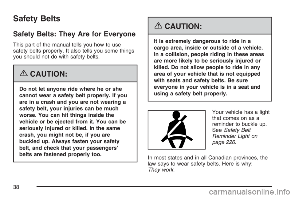 GMC YUKON XL 2007 Owners Guide Safety Belts
Safety Belts: They Are for Everyone
This part of the manual tells you how to use
safety belts properly. It also tells you some things
you should not do with safety belts.
{CAUTION:
Do not
