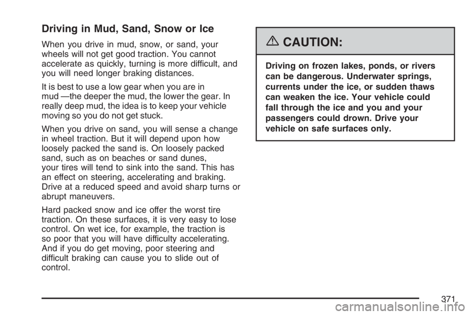 GMC YUKON XL 2007  Owners Manual Driving in Mud, Sand, Snow or Ice
When you drive in mud, snow, or sand, your
wheels will not get good traction. You cannot
accelerate as quickly, turning is more difficult, and
you will need longer br