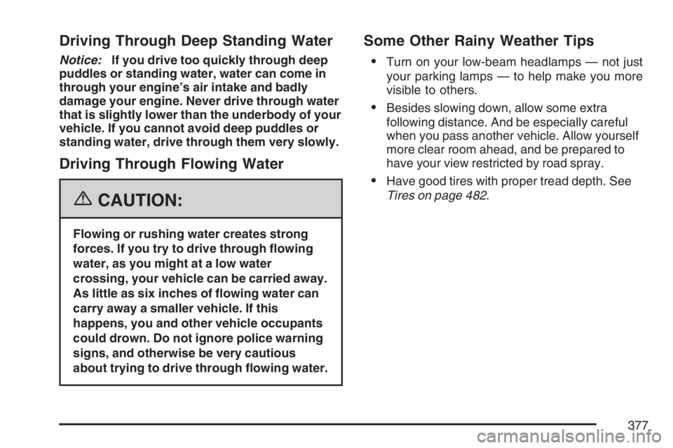 GMC YUKON XL 2007  Owners Manual Driving Through Deep Standing Water
Notice:If you drive too quickly through deep
puddles or standing water, water can come in
through your engine’s air intake and badly
damage your engine. Never dri