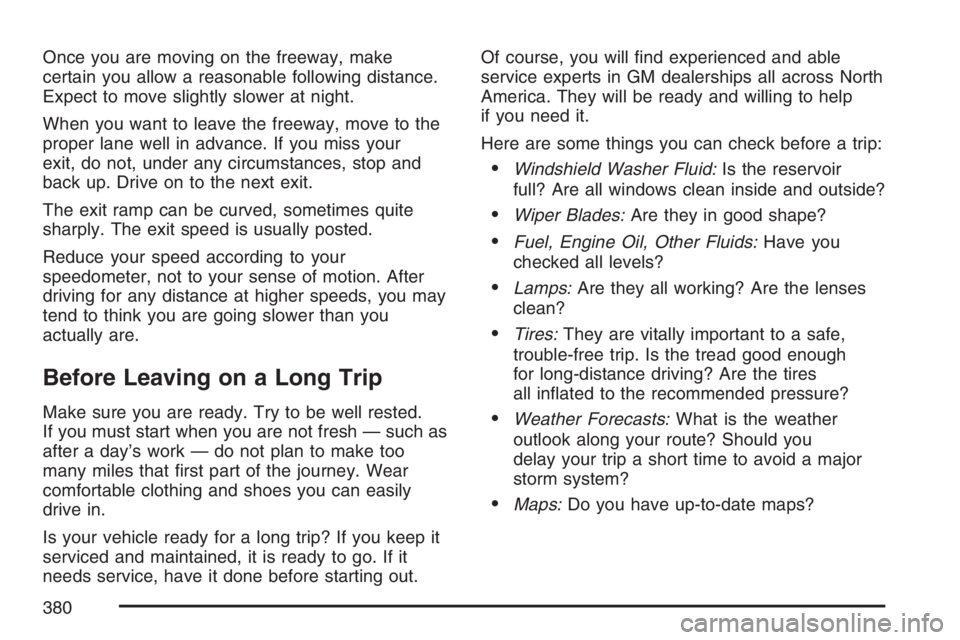 GMC YUKON XL 2007  Owners Manual Once you are moving on the freeway, make
certain you allow a reasonable following distance.
Expect to move slightly slower at night.
When you want to leave the freeway, move to the
proper lane well in