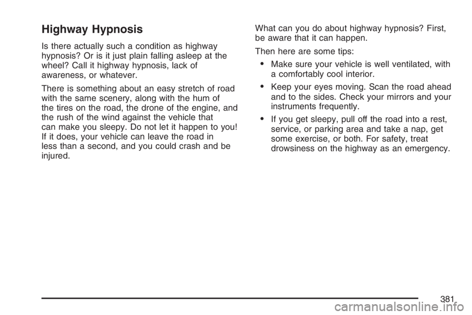 GMC YUKON XL 2007  Owners Manual Highway Hypnosis
Is there actually such a condition as highway
hypnosis? Or is it just plain falling asleep at the
wheel? Call it highway hypnosis, lack of
awareness, or whatever.
There is something a