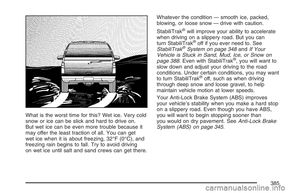 GMC YUKON XL 2007  Owners Manual What is the worst time for this? Wet ice. Very cold
snow or ice can be slick and hard to drive on.
But wet ice can be even more trouble because it
may offer the least traction of all. You can get
wet 