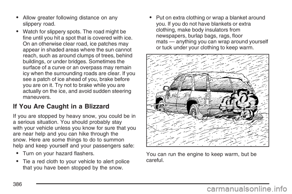 GMC YUKON XL 2007  Owners Manual Allow greater following distance on any
slippery road.
Watch for slippery spots. The road might be
�ne until you hit a spot that is covered with ice.
On an otherwise clear road, ice patches may
appe