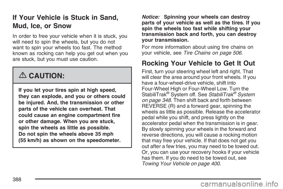 GMC YUKON XL 2007  Owners Manual If Your Vehicle is Stuck in Sand,
Mud, Ice, or Snow
In order to free your vehicle when it is stuck, you
will need to spin the wheels, but you do not
want to spin your wheels too fast. The method
known