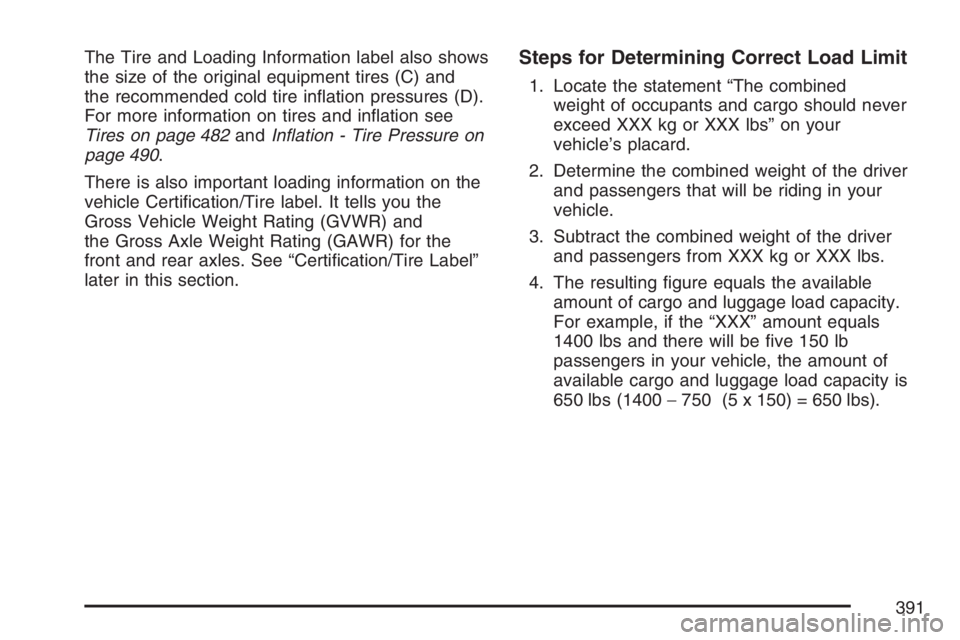 GMC YUKON XL 2007  Owners Manual The Tire and Loading Information label also shows
the size of the original equipment tires (C) and
the recommended cold tire in�ation pressures (D).
For more information on tires and in�ation see
Tire