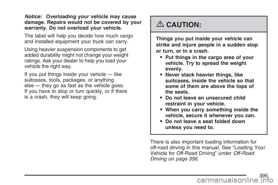 GMC YUKON XL 2007  Owners Manual Notice:Overloading your vehicle may cause
damage. Repairs would not be covered by your
warranty. Do not overload your vehicle.
The label will help you decide how much cargo
and installed equipment you