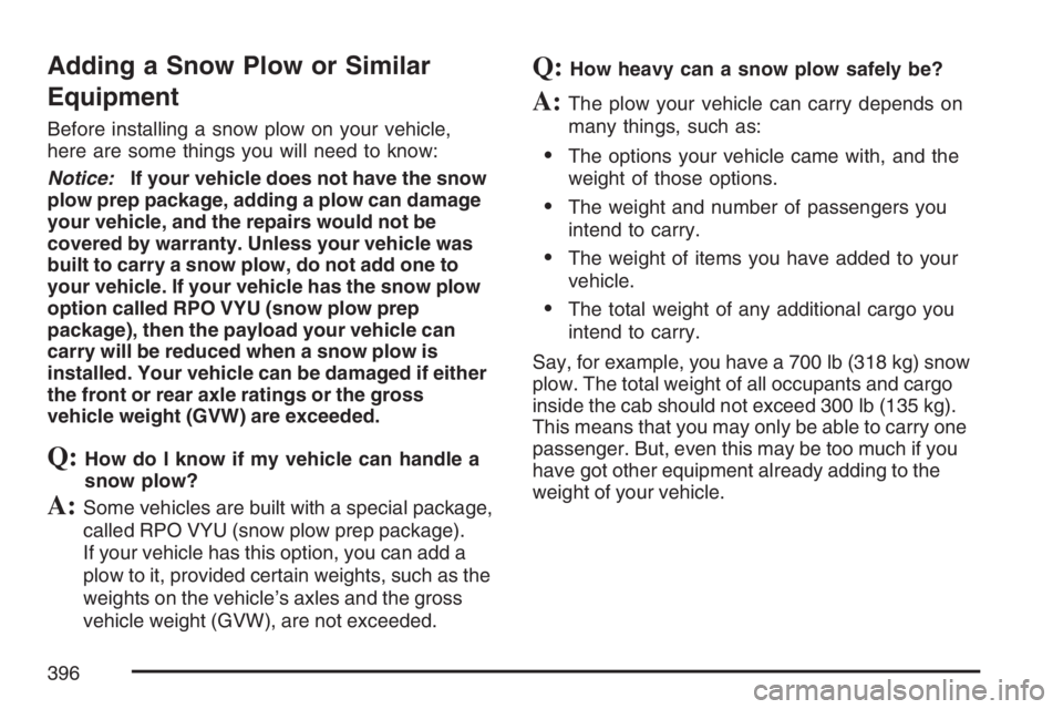 GMC YUKON XL 2007  Owners Manual Adding a Snow Plow or Similar
Equipment
Before installing a snow plow on your vehicle,
here are some things you will need to know:
Notice:If your vehicle does not have the snow
plow prep package, addi