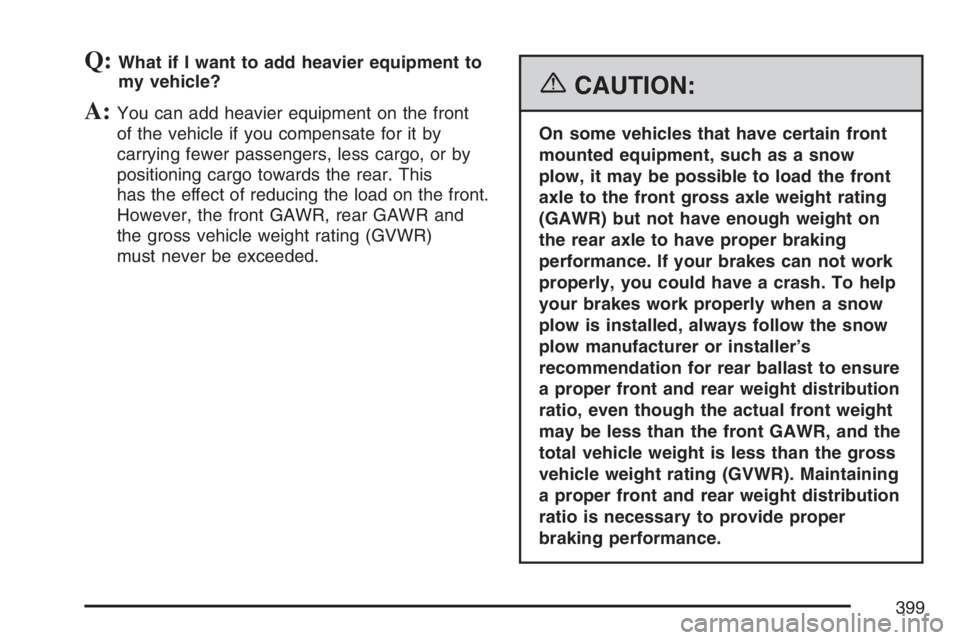 GMC YUKON XL 2007  Owners Manual Q:What if I want to add heavier equipment to
my vehicle?
A:You can add heavier equipment on the front
of the vehicle if you compensate for it by
carrying fewer passengers, less cargo, or by
positionin