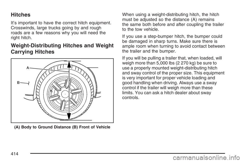 GMC YUKON XL 2007  Owners Manual Hitches
It’s important to have the correct hitch equipment.
Crosswinds, large trucks going by and rough
roads are a few reasons why you will need the
right hitch.
Weight-Distributing Hitches and Wei