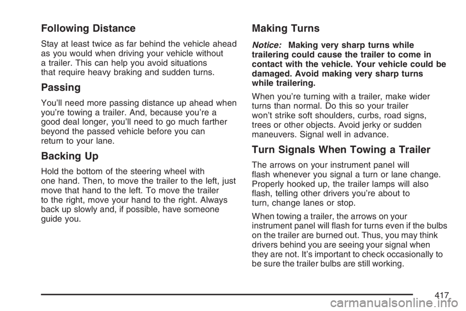 GMC YUKON XL 2007  Owners Manual Following Distance
Stay at least twice as far behind the vehicle ahead
as you would when driving your vehicle without
a trailer. This can help you avoid situations
that require heavy braking and sudde