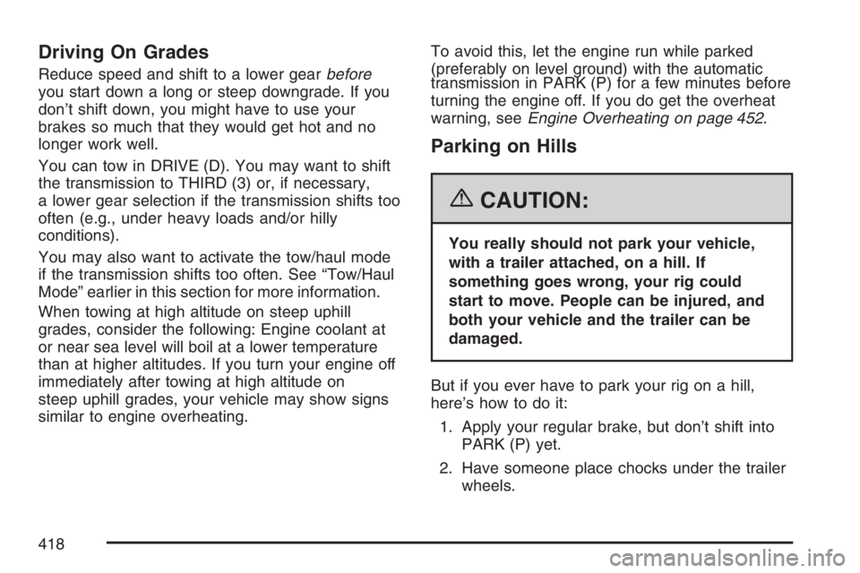 GMC YUKON XL 2007  Owners Manual Driving On Grades
Reduce speed and shift to a lower gearbefore
you start down a long or steep downgrade. If you
don’t shift down, you might have to use your
brakes so much that they would get hot an